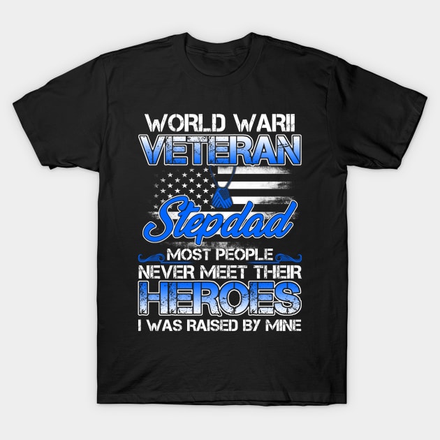 World War II Veteran Stepdad Most People Never Meet Their Heroes I Was Raised By Mine T-Shirt by tranhuyen32